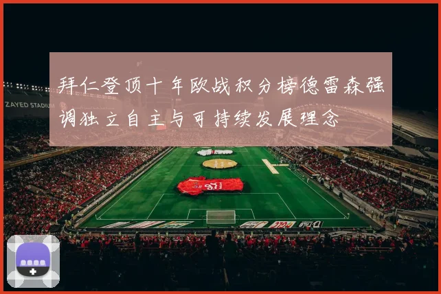 拜仁登顶十年欧战积分榜德雷森强调独立自主与可持续发展理念