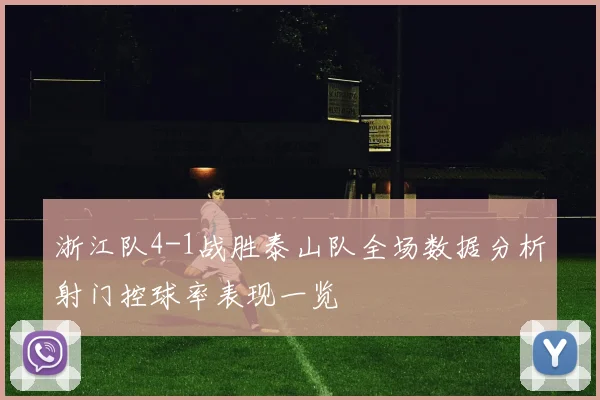 浙江队4-1战胜泰山队全场数据分析射门控球率表现一览
