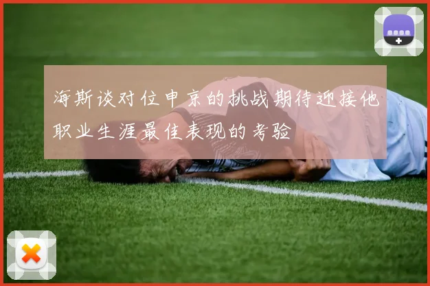海斯谈对位申京的挑战期待迎接他职业生涯最佳表现的考验